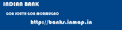INDIAN BANK  GOA SOUTH GOA MORMUGAO   banks information 